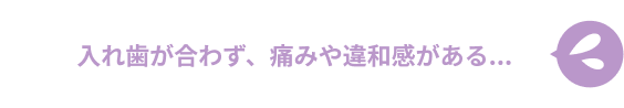 入れ歯が合わず、痛みや違和感がある...