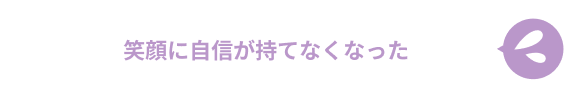 笑顔に自信が持てなくなった